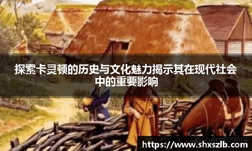 探索卡灵顿的历史与文化魅力揭示其在现代社会中的重要影响