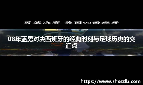 08年蓝男对决西班牙的经典时刻与足球历史的交汇点