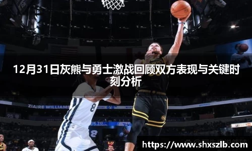 12月31日灰熊与勇士激战回顾双方表现与关键时刻分析